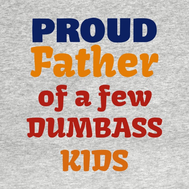 Proud Father Of A Few Dumbass Kids by Dizzyland